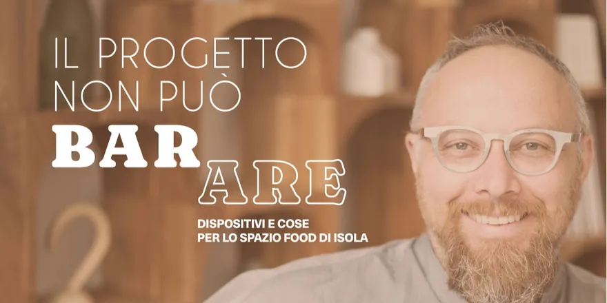 Locandina dell’evento IL PROGETTO NON PUÒ BAR/ARE: Dispositivi e cose per lo spazio food di Isola